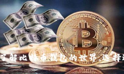 比特币世界钱包：了解比特币钱包的世界，选择适合你的钱包类型