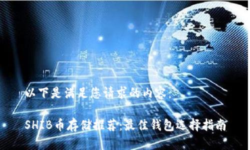 以下是满足您请求的内容：

SHIB币存储推荐：最佳钱包选择指南