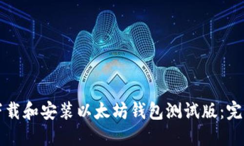 如何下载和安装以太坊钱包测试版：完整指南