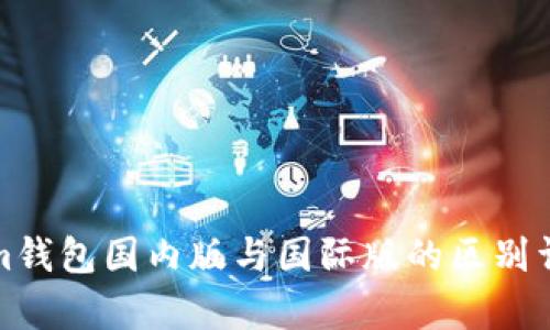 Tokenim钱包国内版与国际版的区别详细解析