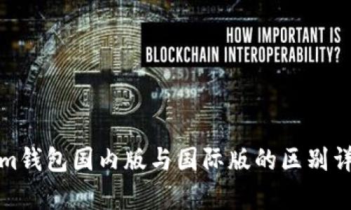 Tokenim钱包国内版与国际版的区别详细解析