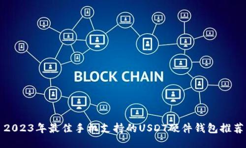 2023年最佳手机支持的USDT硬件钱包推荐