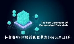 如何将USDT转到狐狸钱包（MetaMask）