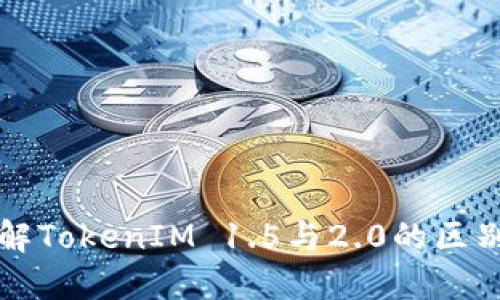 深入了解TokenIM 1.5与2.0的区别与发展