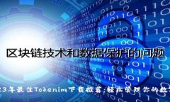 : 2023年最佳Tokenim下载推荐：轻松管理你的数字资