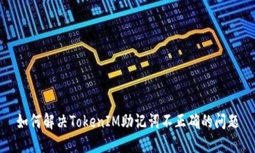 如何解决TokenIM助记词不正确的问题
