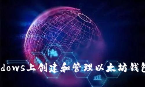 如何在Windows上创建和管理以太坊钱包：全面指南