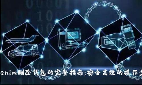 Tokenim删除钱包的完整指南：安全高效的操作步骤