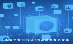 无法下载Tokenim的原因及解决方法