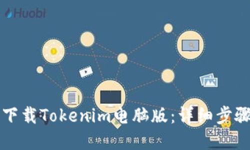 如何从官网下载Tokenim电脑版：详细步骤与实用指南