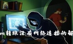 Tokenim转账没有网络连接的解决方案