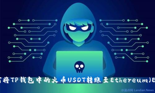 如何将TP钱包中的火币USDT转账至Ethereum（ETH）