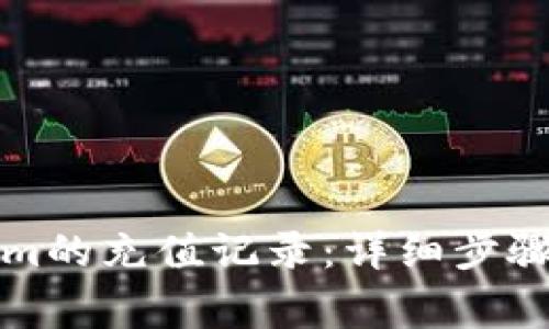 如何查询Tokenim的充值记录：详细步骤与常见问题解答