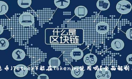 ### 泰达币（Tether）能在Tokenim使用吗？全面解析与实用指南