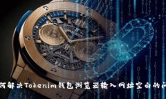 如何解决Tokenim钱包浏览器输入网址空白的问题