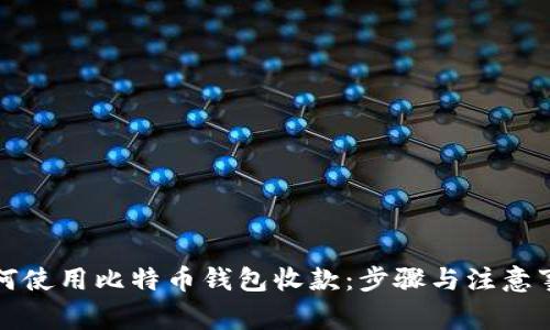 如何使用比特币钱包收款：步骤与注意事项