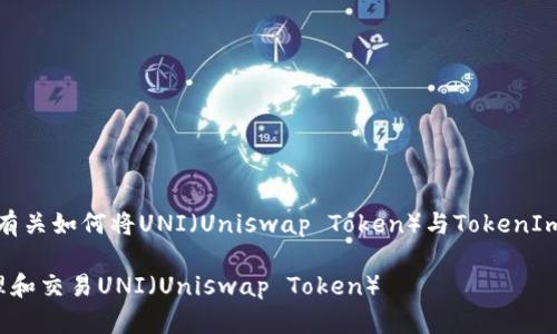 对于您的请求，我在这里提供有关如何将UNI（Uniswap Token）与TokenIm进行关联的基本思路和信息：

如何通过TokenIm安全地管理和交易UNI（Uniswap Token）