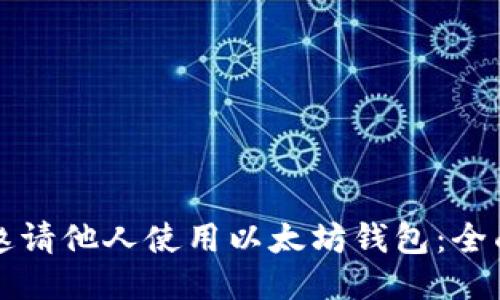 如何邀请他人使用以太坊钱包：全面指南