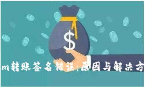 Tokenim转账签名错误：原因与解决方案详解