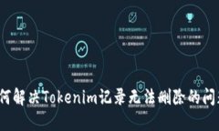 如何解决Tokenim记录无法删除的问题？