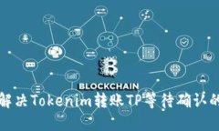 如何解决Tokenim转账TP等待确认的问题