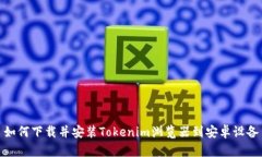 如何下载并安装Tokenim浏览器到安卓设备