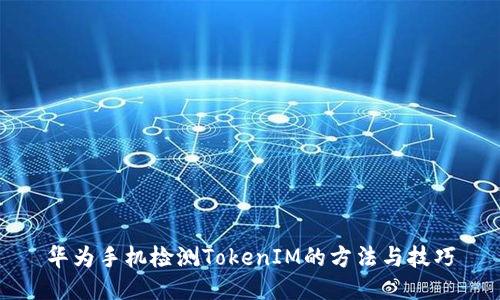 华为手机检测TokenIM的方法与技巧