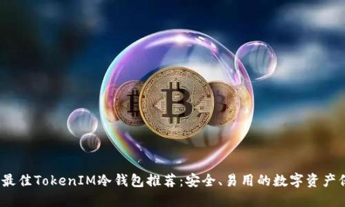 2023年最佳TokenIM冷钱包推荐：安全、易用的数字资产保护选择
