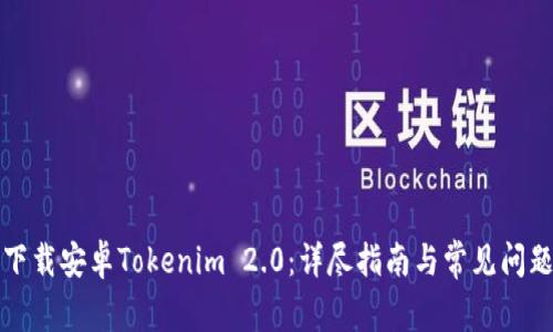 如何下载安卓Tokenim 2.0：详尽指南与常见问题解答