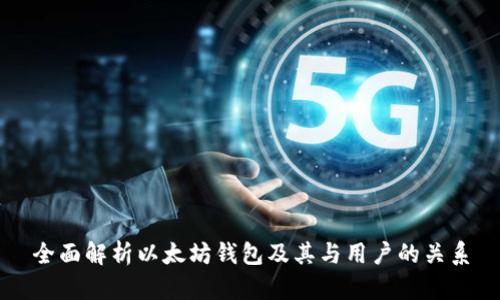 全面解析以太坊钱包及其与用户的关系