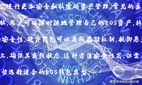在Tokenim平台中，EOS钱包主要有以下几种类型：

1. **Web钱包**：这是通过浏览器直接访问的EOS钱包，用户可以方便地管理和操作自己的EOS资产，无需下载任何软件。Web钱包通常具有用户友好的界面，并支持多种设备的访问。

2. **桌面钱包**：桌面钱包是下载安装在个人电脑上的软件，用户可以通过它进行更加安全和私密的资产管理。常见的桌面钱包如EOS Wallet和Exodus等，通常提供更高级的功能和增强的安全性。

3. **移动钱包**：这种钱包应用设计专为移动设备，比如智能手机或平板电脑，用户可以随时随地管理自己的EOS资产。移动钱包通常包括拍照扫描二维码、指纹识别等便利功能，以提升用户体验。

4. **硬件钱包**：这是物理设备，专为存储加密货币而设计，提供最高级别的安全性。硬件钱包可以离线存储私钥，抵御恶意软件和网络攻击。Trezor和Ledger是市面上比较知名的硬件钱包。

5. **纸钱包**：最原始的存储方式之一，用户可以将私钥和公钥打印在纸张上，确保其离线状态。这种方法安全性高，但需要妥善保存，避免损毁或丢失。

每种钱包类型都有其独特的优势和劣势，用户可以根据自身的需求和使用习惯选择适合的EOS钱包类型。