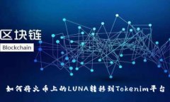 如何将火币上的LUNA转移到Tokenim平台