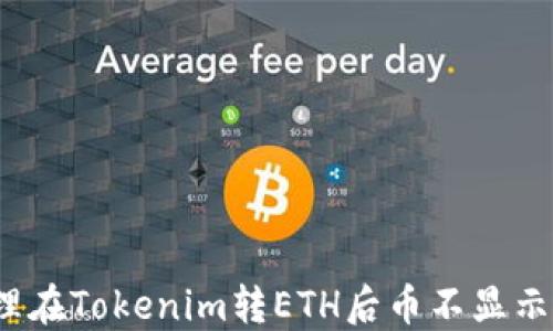 
如何处理在Tokenim转ETH后币不显示的问题？