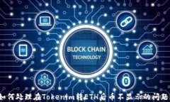 如何处理在Tokenim转ETH后币不显示的问题？