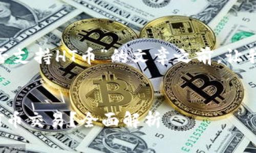 在撰写关于“tokenim是否支持HT币”的文章之前，让我们先确定和相关关键词。


Tokenim平台是否支持HT币交易？全面解析