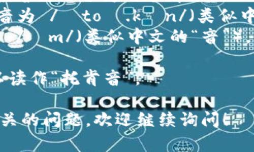 “tokenim”的读音可以分为两个部分：“token”和“im”。 
- “token”发音为 /ˈtoʊ.kən/（类似中文的“托肯”）。
- “im”发音为 /ɪm/（类似中文的“音”）。

结合起来，可以读作“托肯音”。 

如果有其他相关的问题，欢迎继续询问！