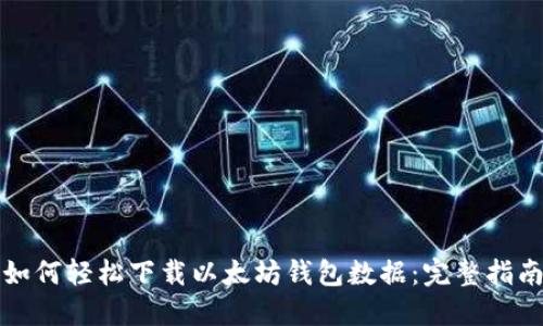 如何轻松下载以太坊钱包数据：完整指南