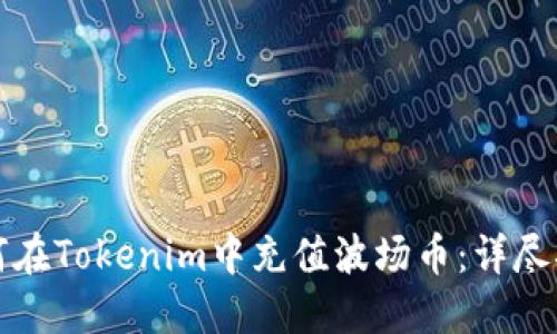 如何在Tokenim中充值波场币：详尽指南