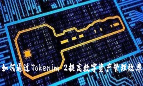 如何通过Tokenim 2提高数字资产管理效率