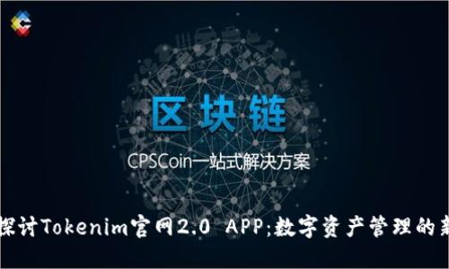 深入探讨Tokenim官网2.0 APP：数字资产管理的新纪元