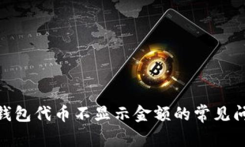 解决Tokenim钱包代币不显示金额的常见问题及解决方案