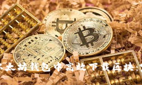 如何在以太坊钱包中高效下载区块：完整指南