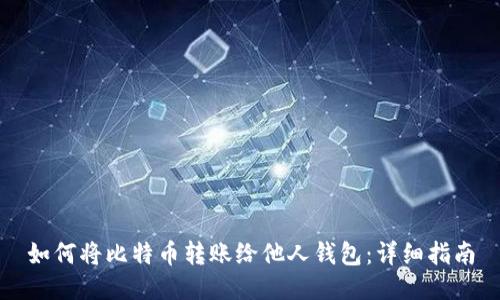 如何将比特币转账给他人钱包：详细指南
