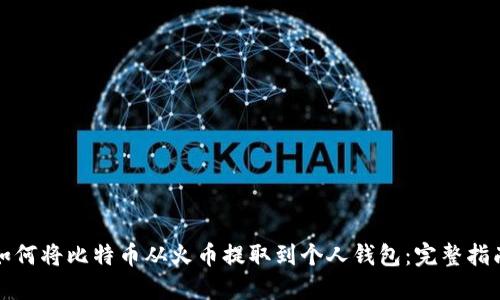 如何将比特币从火币提取到个人钱包：完整指南