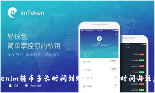 向Tokenim转币多长时间到账？详解转账时间与注意事项