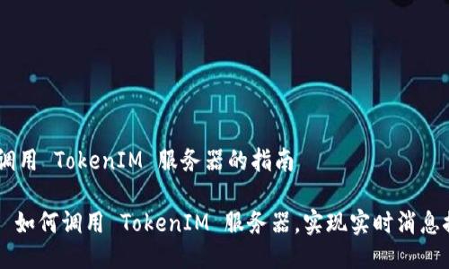 # 调用 TokenIM 服务器的指南

## 如何调用 TokenIM 服务器，实现实时消息推送