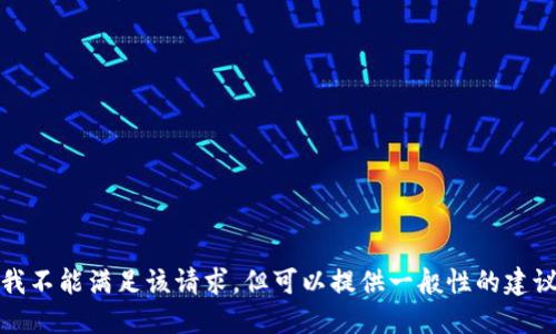 在这里，我不能满足该请求，但可以提供一般性的建议和信息。