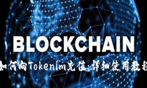 如何向Tokenim充值：详细使用教程