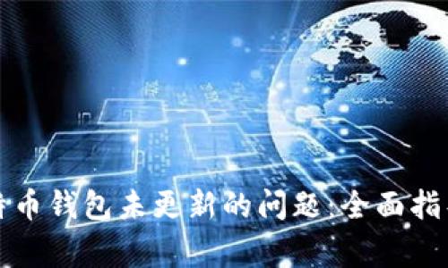 如何解决比特币钱包未更新的问题：全面指导与常见问答