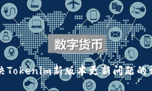 如何解决Tokenim新版本更新问题的详细指南